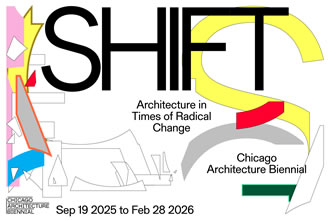 Chicago Architecture Biennial, Shift, Architecture in the Times of Radical Change, Sept 19 2025 to Feb 28 2026