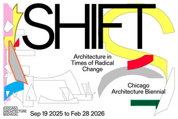 Chicago Architecture Biennial, Shift, Architecture in Times of Radical Change, Sept 19 2025 to Feb 28 2026